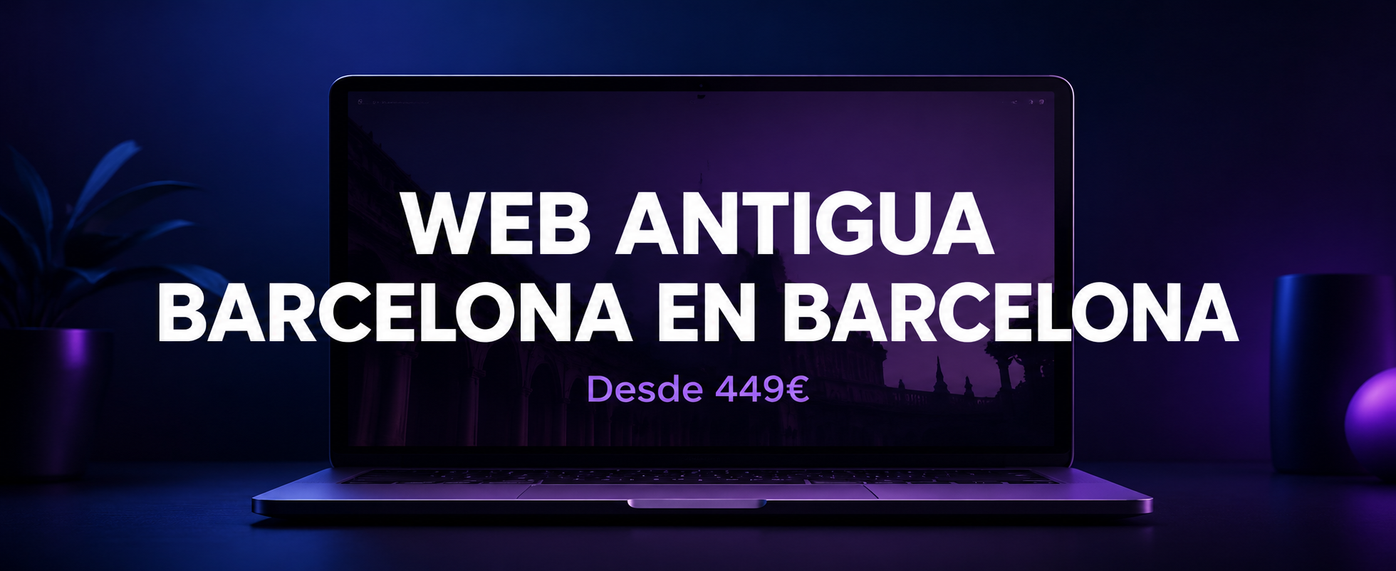 Web Antigua en Barcelona | Cuándo Conviene Rediseñarla